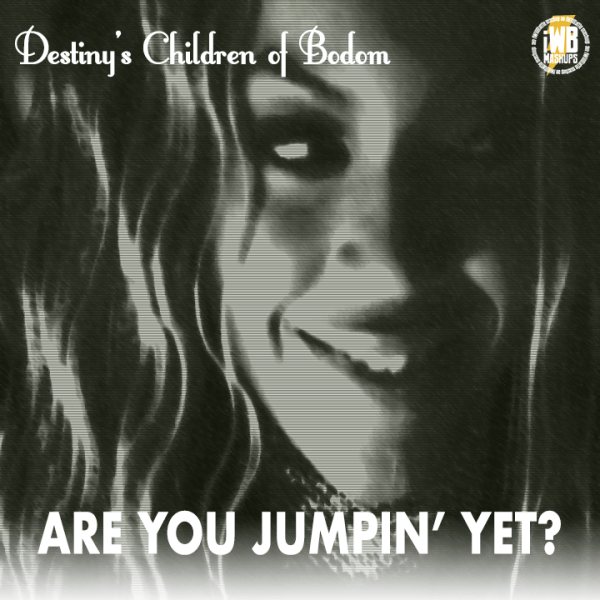 Destiny’s Children of Bodom (Are You Jumpin’&nbsp;Yet?)